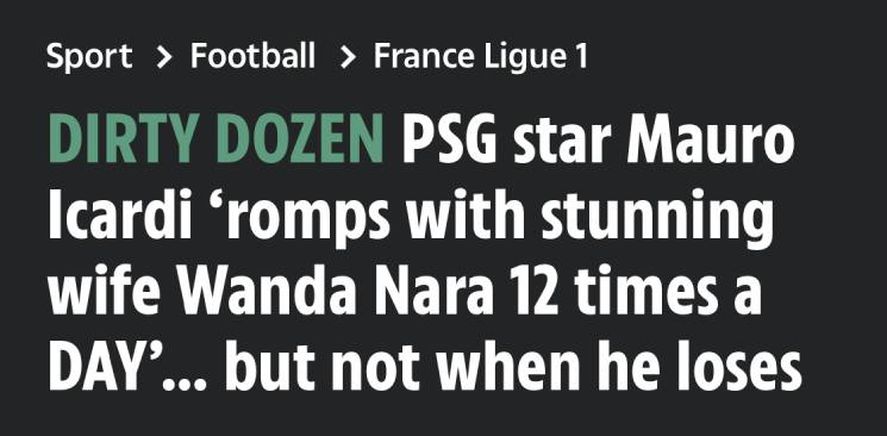 El titular de un diario que dice "Sucia Docena: La estrella del PSG, Mauro Icardi coge impresionantemente con su esposa Wanda Nara, 12 veces al día, pero no cuando él pierde". 